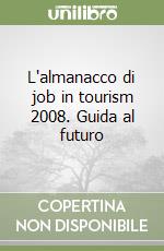 L'almanacco di job in tourism 2008. Guida al futuro