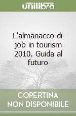 L'almanacco di job in tourism 2010. Guida al futuro