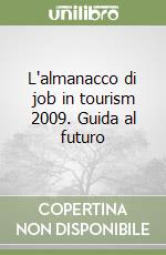 L'almanacco di job in tourism 2009. Guida al futuro