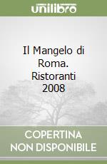 Il Mangelo di Roma. Ristoranti 2008 libro