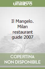 Il Mangelo. Milan restaurant guide 2007 libro