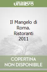 Il Mangelo di Roma. Ristoranti 2011 libro