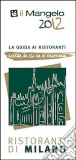 Il Mangelo di Milano. Ristoranti 2012 libro