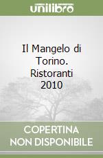 Il Mangelo di Torino. Ristoranti 2010 libro