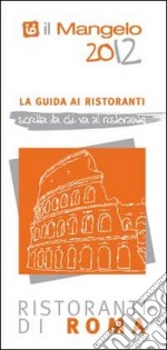 Il Mangelo di Roma. Ristoranti 2012 libro