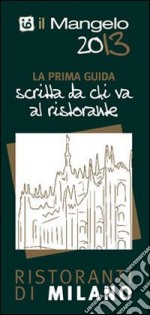 Il Mangelo di Milano. Ristoranti 2013 libro