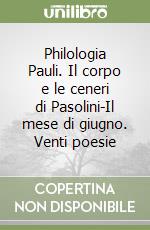 Philologia Pauli. Il corpo e le ceneri di Pasolini-Il mese di giugno. Venti poesie libro