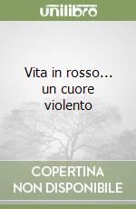 Vita in rosso... un cuore violento libro