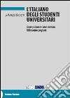 L'italiano degli studenti universitari. Come parlano e come scrivono. Riflessioni e proposte libro di Sposetti Patrizia