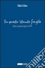 Su questo istante fragile... Diario gennaio-agosto 2004 libro