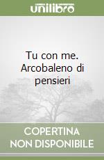 Tu con me. Arcobaleno di pensieri libro