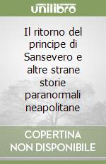 Il ritorno del principe di Sansevero e altre strane storie paranormali neapolitane libro