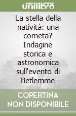 La stella della natività: una cometa? Indagine storica e astronomica sull'evento di Betlemme