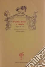 L'antica Roma a tavola. Il gusto dei cesari