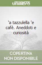 'a tazzulella 'e cafè. Aneddoti e curiosità libro