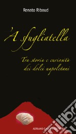 'A sfugliatella. Tra storie e curiosità dei dolci napoletani libro