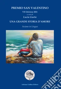 Una grande storia d'amore. Premio San Valentino VII edizione 2021 libro