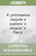 A' primmavera zeppole e pastiera 'o struscio 'e Pasca libro