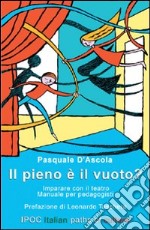 Il pieno è il vuoto? Imparare con il teatro. Manuale per pedagogisti libro