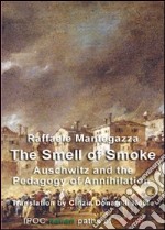 The smell of smoke. Auschwitz and the pedagogy of annihilation libro