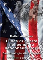 L'idea di guerra nel pensiero neoconservatore. Dall'ideologia alla strategia libro