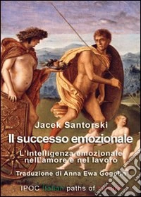 Il successo emozionale. L'intelligenza emzionale nell'amore e nel lavoro libro