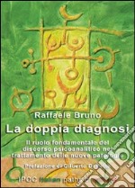 La doppia diagnosi. Il ruolo fondamentale del discorso psicoanalitico nel trattamento delle nuove patologie libro