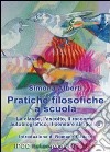 Pratiche filosofiche a scuola. La classe, l'ascolto, il racconto autobiografico, il pensare simbolico libro