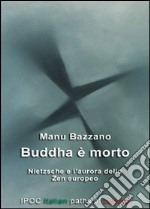 Buddha è morto. Nietzsche e l'aurora dello zen europeo