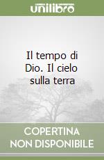 Il tempo di Dio. Il cielo sulla terra libro