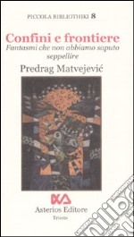 Confini e frontiere. Fantasmi che non abbiamo saputo seppellire libro