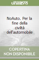 NoAuto. Per la fine della civiltà dell'automobile