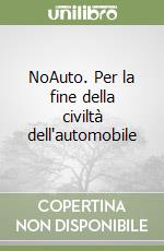 NoAuto. Per la fine della civiltà dell'automobile libro