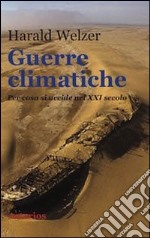 Guerre climatiche. Per cosa si uccide nel XXI secolo libro