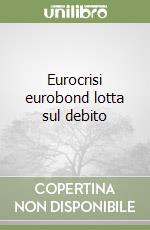 Eurocrisi eurobond lotta sul debito libro