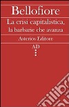 La crisi capitalistica, la barbarie che avanza libro di Bellofiore Riccardo