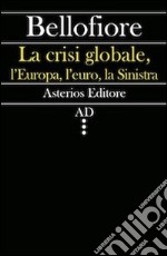 La crisi globale, l'Europa, l'euro, la sinistra libro