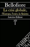 La crisi globale, l'Europa, l'euro, la sinistra libro di Bellofiore Riccardo