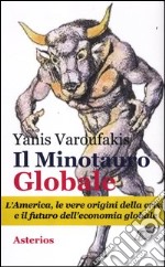 Il minotauro globale. L'America, le vere origini della crisi e il futuro dell'economia globale libro