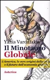 Il minotauro globale. L'America, le vere origini della crisi e il futuro dell'economia globale libro di Varoufakis Yanis
