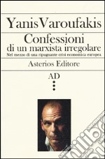 Confessioni di un marxista irregolare nel mezzo di una ripugnante crisi economica europea libro