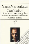 Confessioni di un marxista irregolare nel mezzo di una ripugnante crisi economica europea libro di Varoufakis Yanis