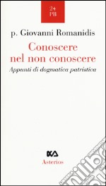 Conoscere nel non conoscere. Appunti di dogmatica patristica libro