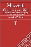 Contro i sacrifici. Governo di tecnici o congrega di maldestri stregoni? libro di Mazzetti Giovanni