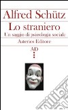 Lo straniero. Un saggio di psicologia sociale libro di Schütz Alfred