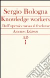 Knowledge workers. Dall'operaio massa al freelance libro