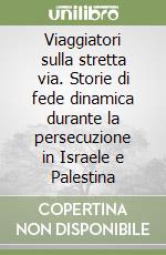 Viaggiatori sulla stretta via. Storie di fede dinamica durante la persecuzione in Israele e Palestina