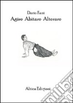 Agire abitare alterare. Tre riflessioni sul nostro vivere quotidiano