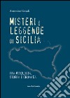 Misteri e leggende di Sicilia. Fra mitologia, storie e cronaca libro