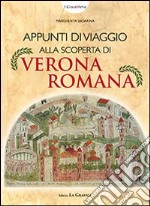 Appunti di viaggio alla scoperta di Verona romana. Ediz. illustrata. Con gadget